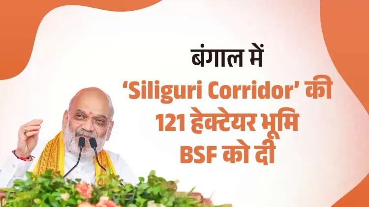Amit Shah: 121 Hectares in Siliguri Corridor Given to BSF