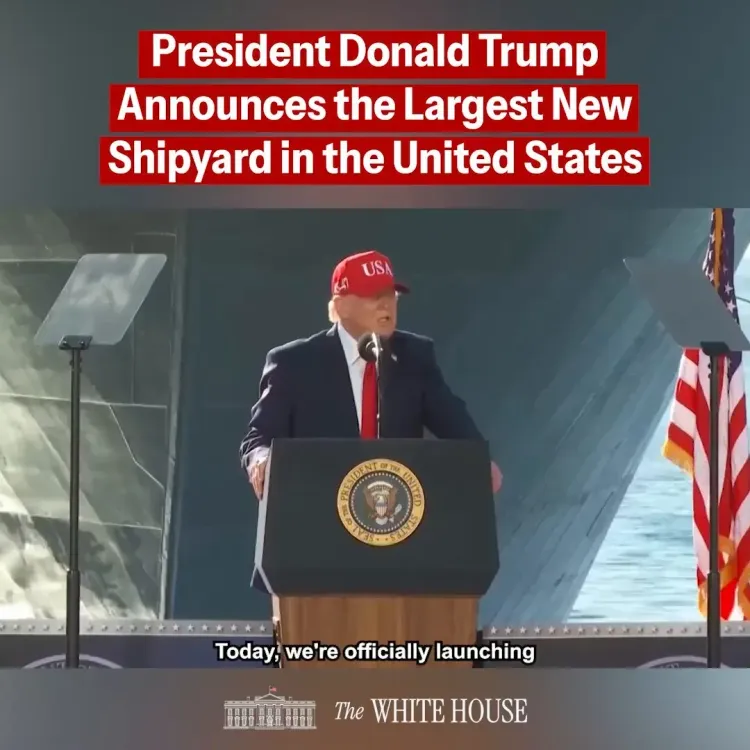 Trump Revives 'Largest New Shipyard' in the US