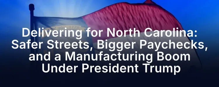 White House Touts Trump's NC Gains: Safety, Wages, Manufacturing