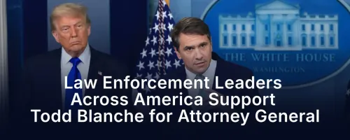 Law Enforcement Leaders Back Todd Blanche for Attorney General